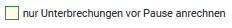 5. Nur Unterbrechungen vor Pause anrechnen