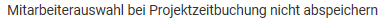 5. Mitarbeiterauswahl bei Projektzeitbuchung nicht abspeichern 